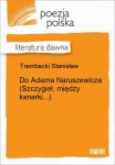 Do Adama Naruszewicza (Szczygieł, między kanarki...)