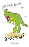 JAK NARYSOWAĆ DINOZAURA