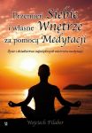 Przemień siebie i własne wnętrze za pomocą medytacji. Życie i dziedzictwo największych mistrzów medy