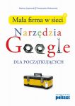 Mała firma w sieci. Narzędzia GOOGLE dla początkujących