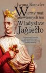 WIERNY MĄŻ NIEWIERNYCH ŻON WŁADYSŁAW JAGIEŁŁO