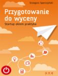 PRZYGOTOWANIE DO WYCENY STARTUP OKIEM PRAKTYKA