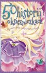 50 HISTORII O KSIĘŻNICZKACH OPOWIEŚCI PEŁNE MIŁOŚCI CZARU I PIĘKNA