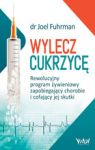 WYLECZ CUKRZYCĘ REWOLUCYJNY PROGRAM ŻYWIENIOWY ZAPOBIEGAJĄCY CHOROBIE I COFAJĄCY JEJ SKUTKI