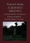 Zlikwiduj drzewo, czyli jak pozbyć się drzewa, którego urzędnicy nie pozwalają Ci wyciąć