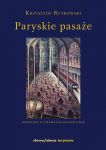 Paryskie pasaże Opowieść o tajemnych przejściach