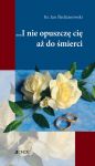 I nie opuszczę Cię aż do śmierci.