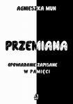 Przemiana. Opowiadanie zapisane w pamięci