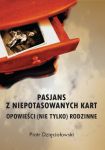 Pasjans z niepotasowanych kart. Opowieści (nie tylko) rodzinne