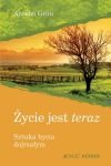 Życie jest teraz. Sztuka bycia dojrzałym.