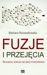 FUZJE I PRZEJĘCIA DLACZEGO KOŃCZĄ SIĘ NIE POWODZENIEM