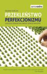 PRZEKLEŃSTWO PERFEKCJONIZMU DLACZEGO IDEALNIE NIE ZAWSZE OZNACZA NAJLEPIEJ