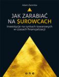 JAK ZARABIAĆ NA SUROWCACH INWESTYCJE NA RYNKACH TOWAROWYCH W CZASACH FINANSJALIZACJI